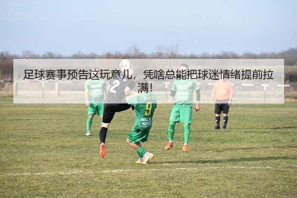 足球赛事预告这玩意儿，凭啥总能把球迷情绪提前拉满！
